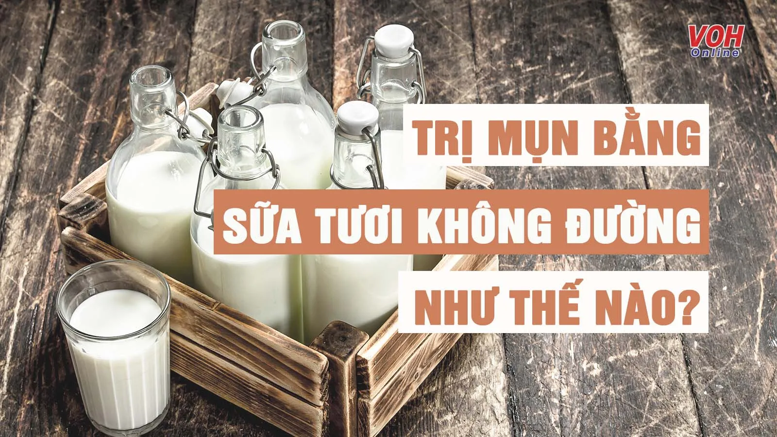 Cách trị mụn bằng sữa tươi không đường giúp da ẩm mịn, hết thâm sẹo