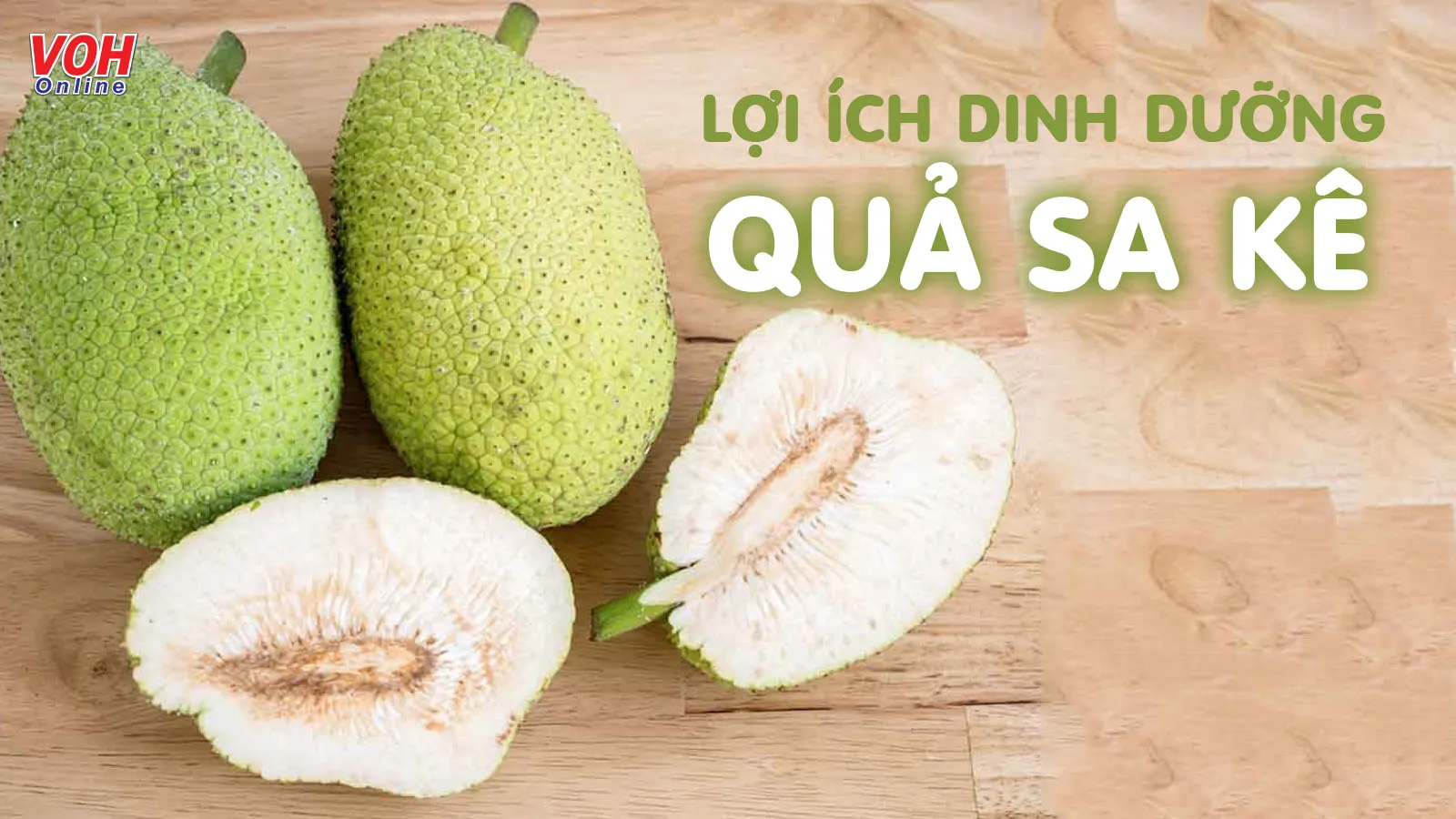 Quả sa kê có tác dụng gì? 9 lợi ích sức khỏe chớ bỏ qua!