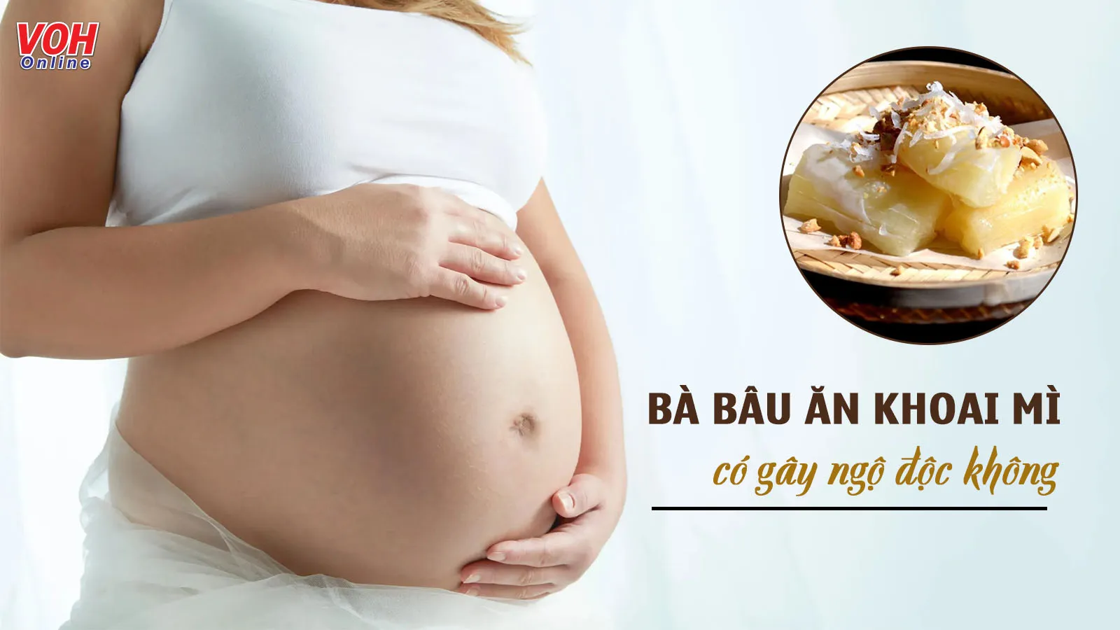 Giải đáp: Bà bầu ăn khoai mì được không?