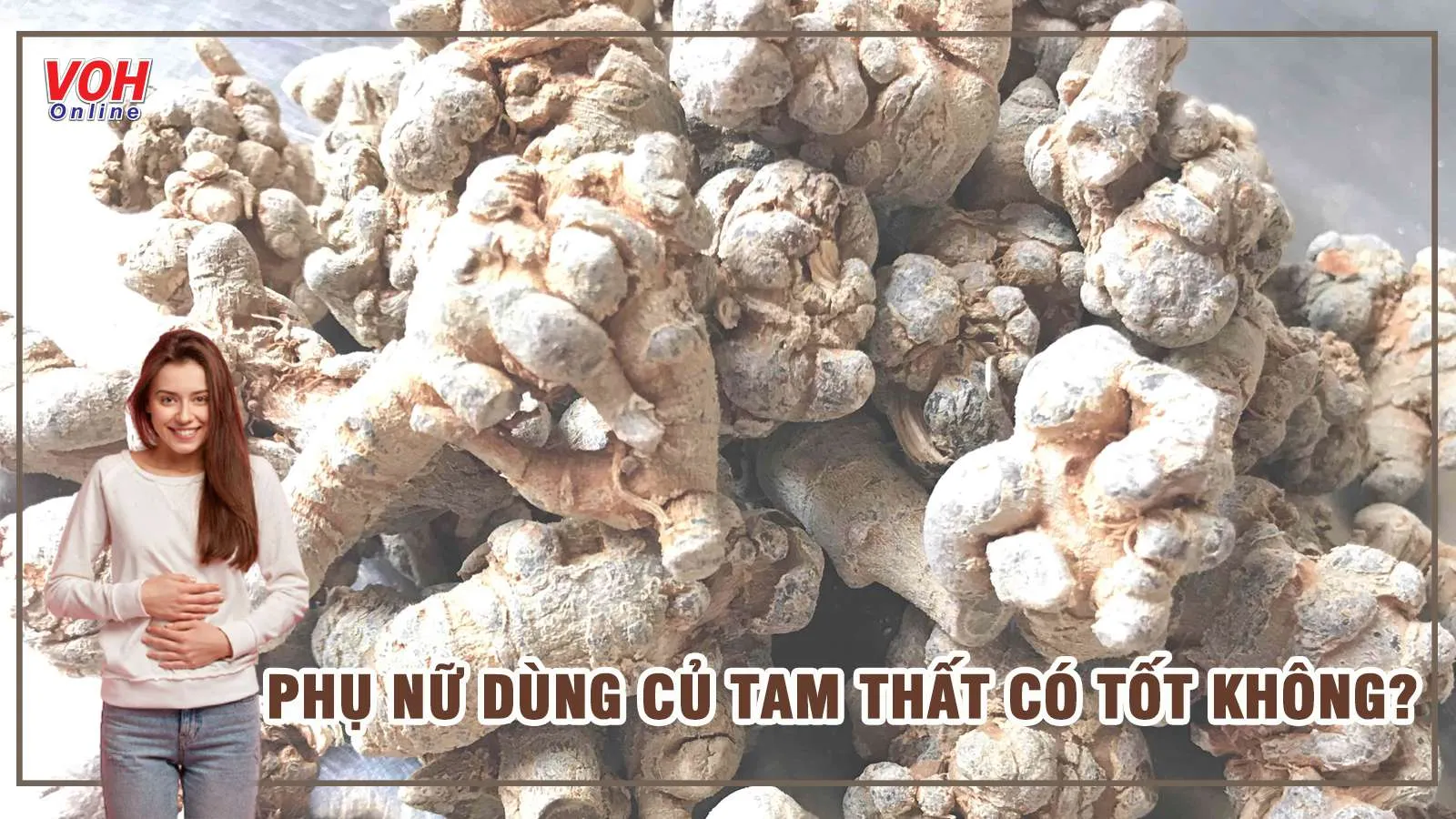 Tam thất có tác dụng gì với phụ nữ mà phái đẹp rất tin dùng?