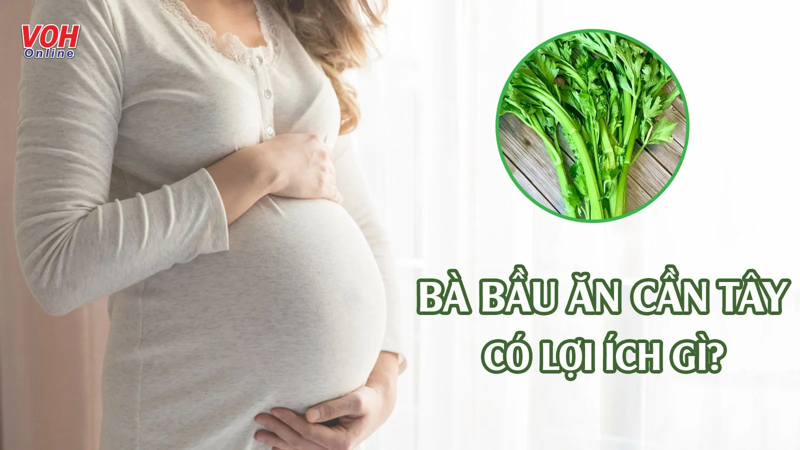 Bà bầu ăn cần tây được không? 6 lợi ích sức khỏe mẹ nên biết