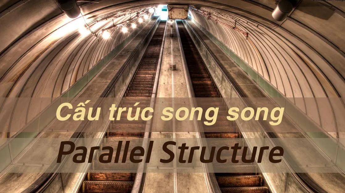 7 dạng cấu trúc song song (Parallel Structure) trong câu và mệnh đề tiếng Anh