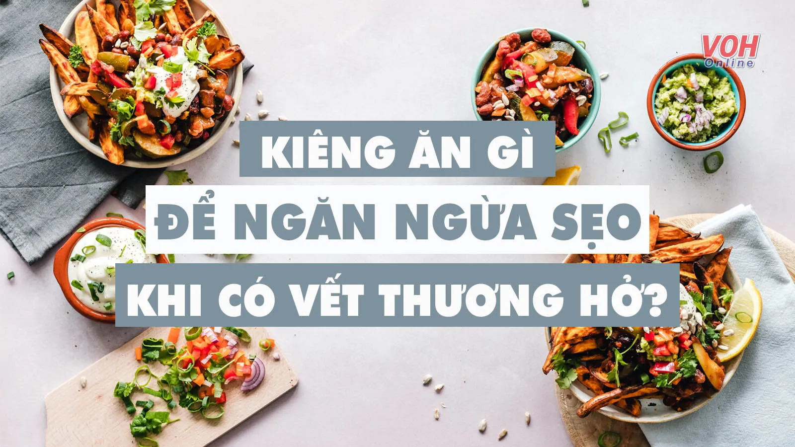 Nên kiêng ăn gì để vết thương hở không để lại sẹo và nhanh lành?