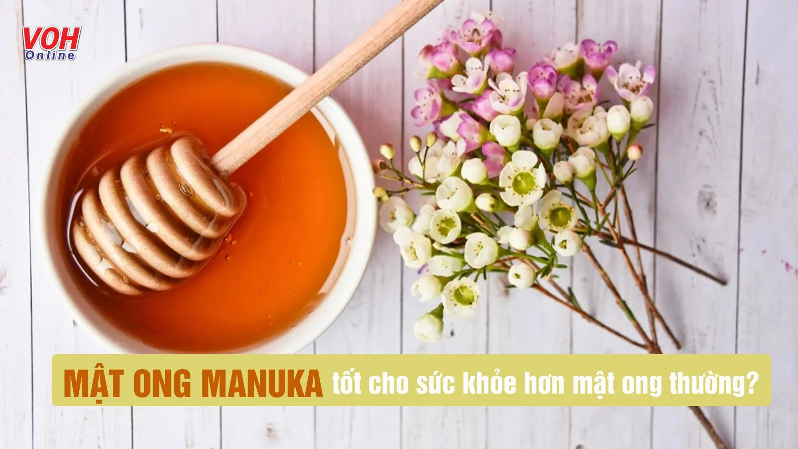 Tác dụng của mật ong Manuka là gì mà luôn ‘cháy hàng’?