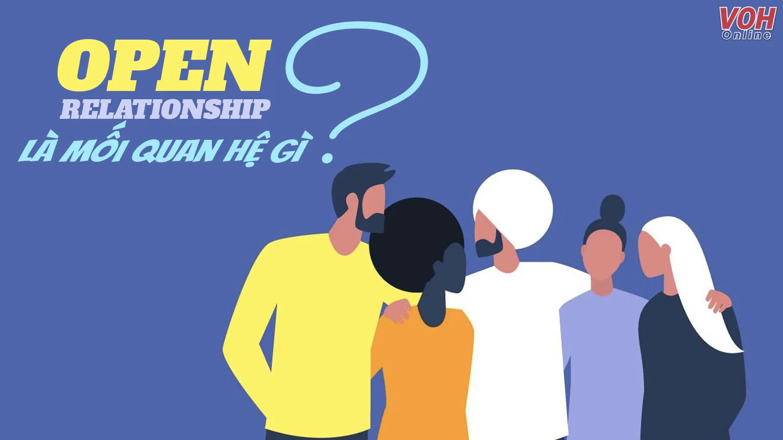 Open relationship là mối quan hệ gì? Các hình thức được thoả thuận ở mối quan hệ open!