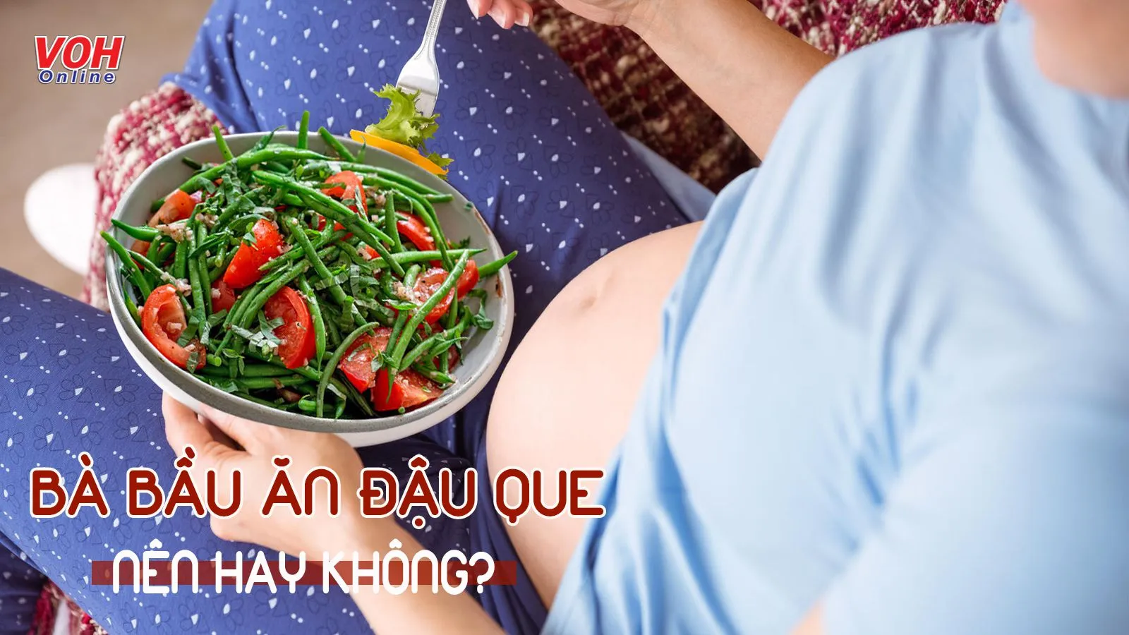 Bà bầu ăn đậu que được không? 8 điều hé lộ khiến mẹ bất ngờ