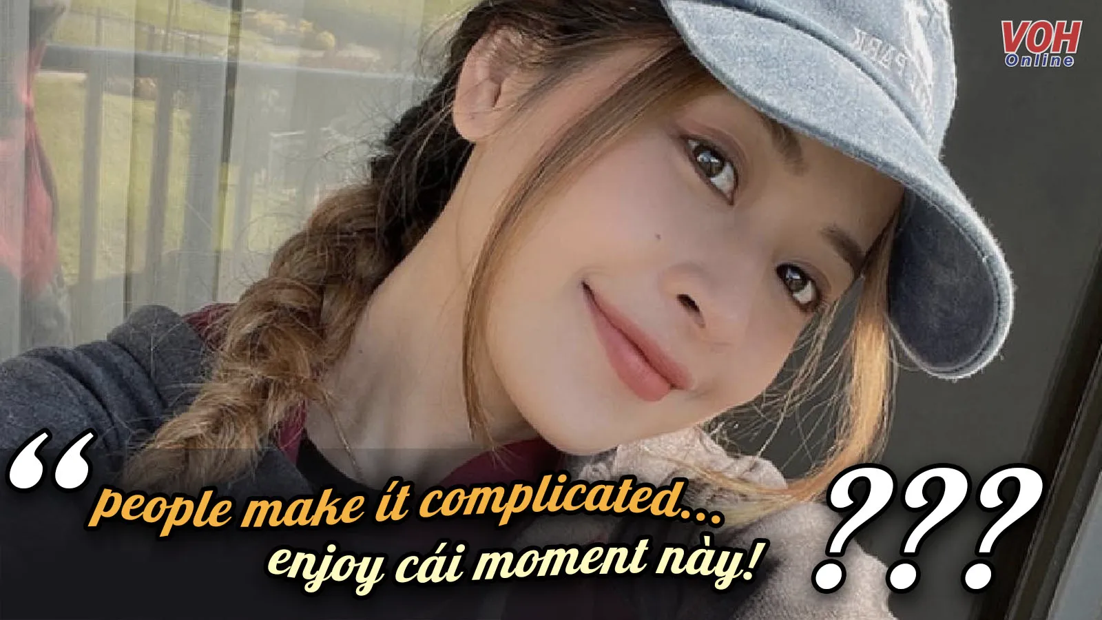 ​​‘People make it complicated… enjoy cái moment này’ là gì? Vì sao bỗng dưng ai cũng nói?