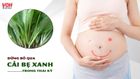Bà bầu ăn cải bẹ xanh được không?