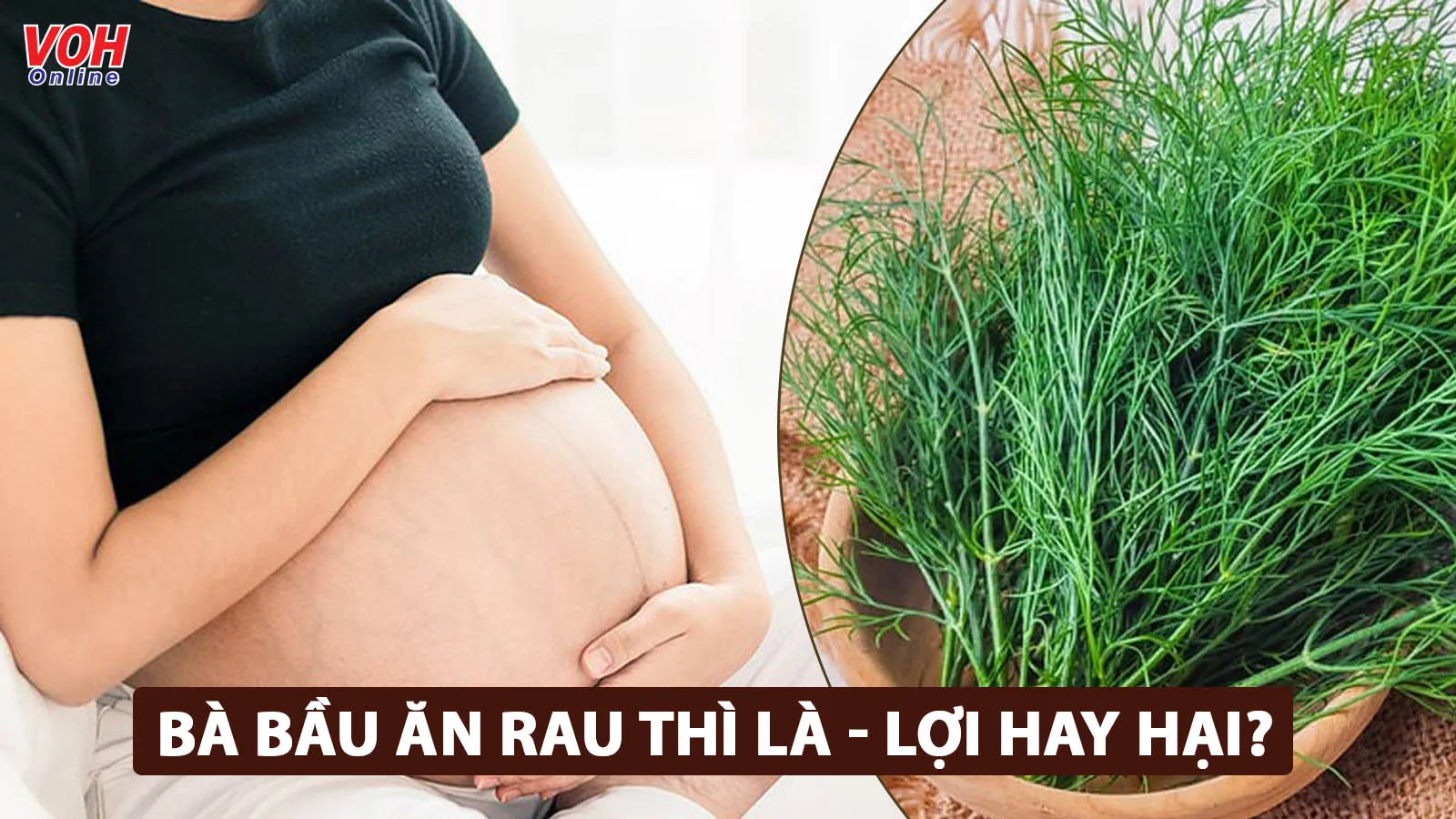 7 lợi ích giúp mẹ bầu giải tỏa thắc mắc bà bầu ăn thì là được không?
