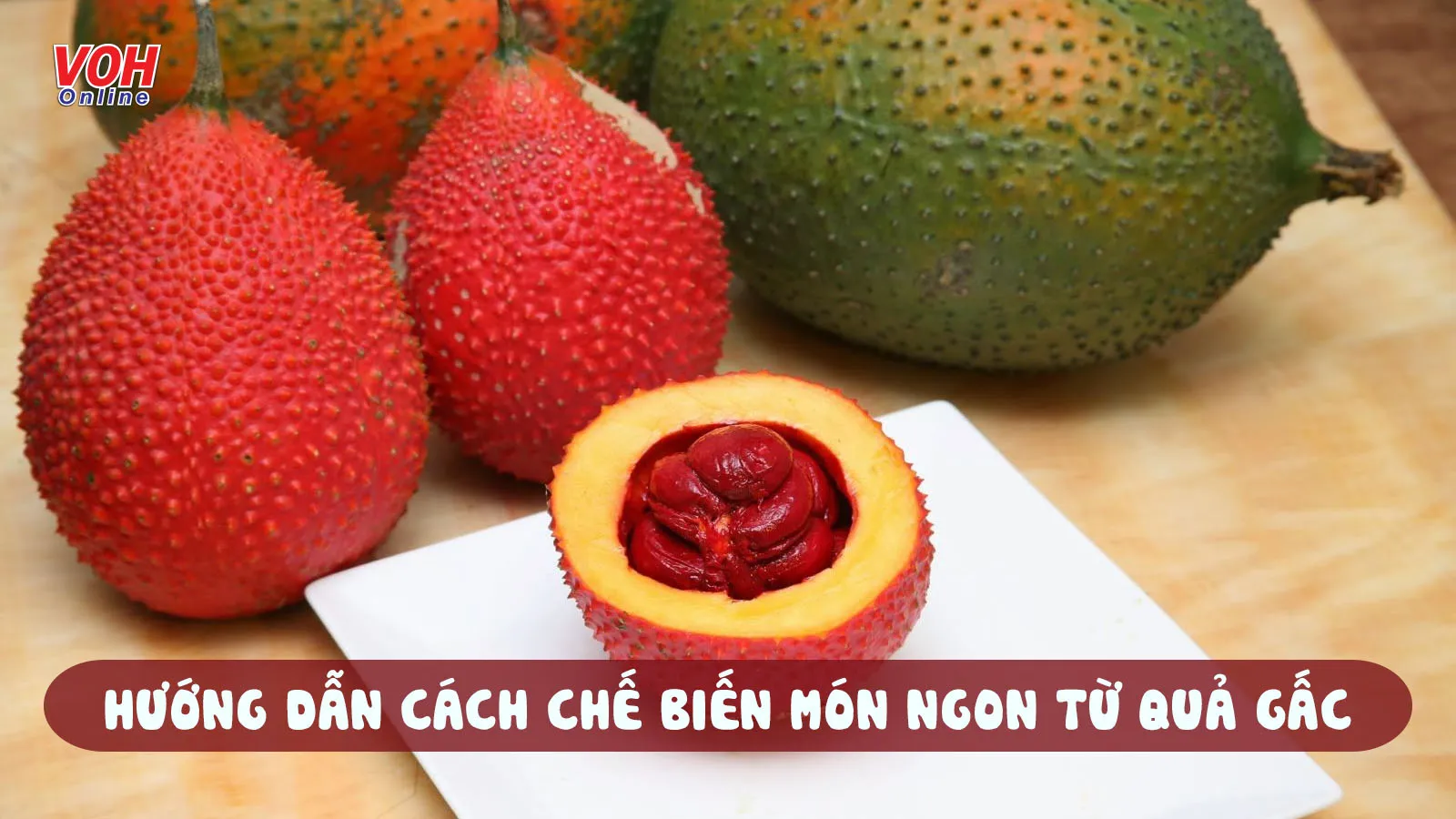 Tham khảo ngay 10 cách chế biến quả gấc đầy hấp dẫn này