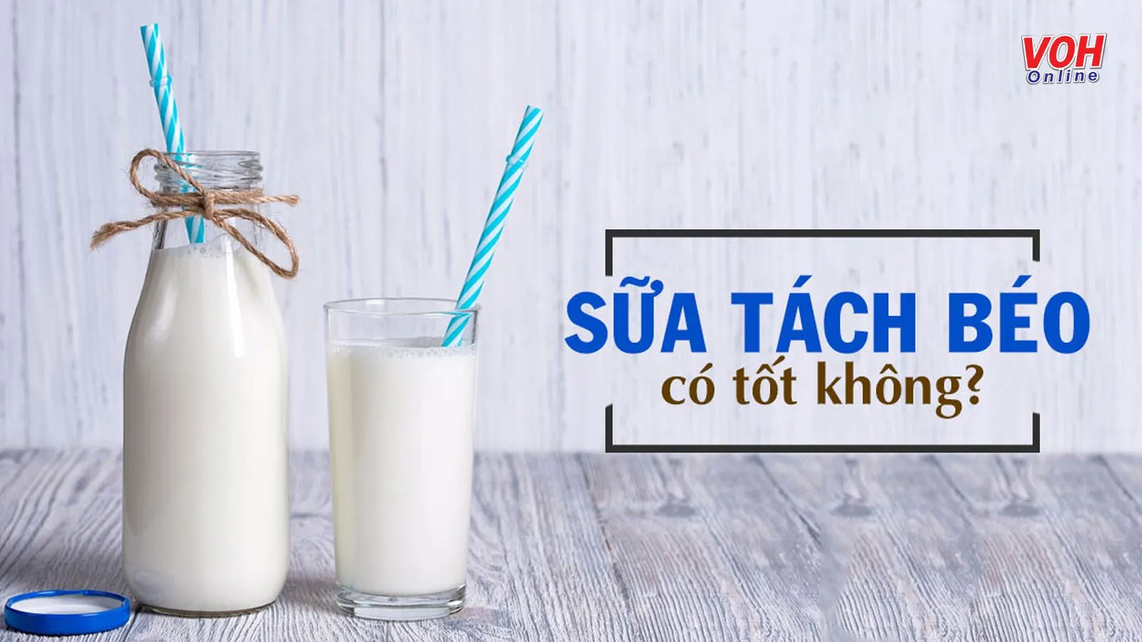 Sữa tách béo là gì, có hoàn toàn tốt không?