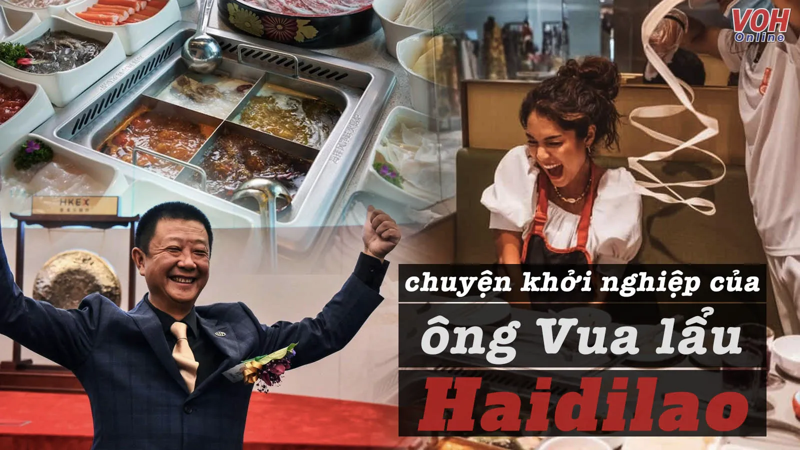 Câu chuyện thành công của ông chủ Haidilao, cơ duyên khởi nghiệp của kẻ trắng tay