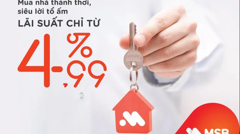 MSB hỗ trợ vay mua nhà với lãi suất chỉ từ 4,99%/năm