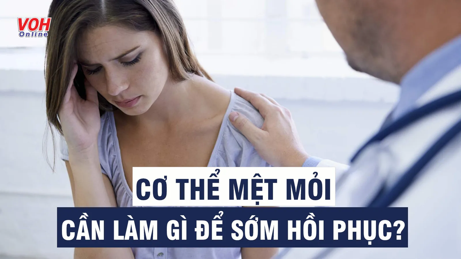 Cơ thể mệt mỏi là bệnh gì? 4 lưu ý cải thiện để bạn sớm vực dậy