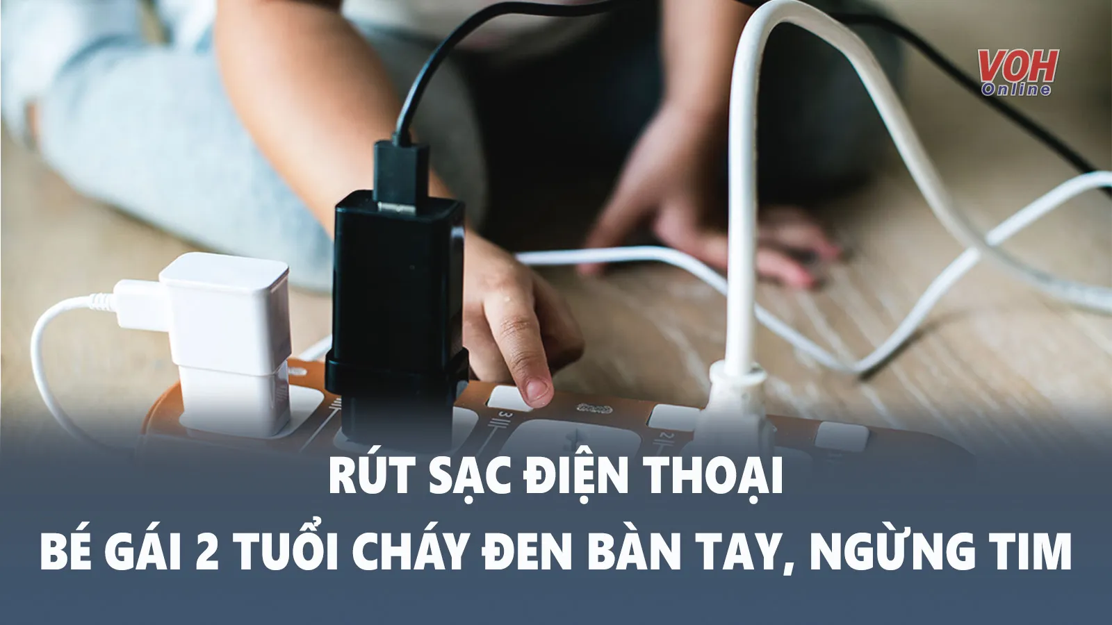 Tin nhanh chiều 20/4: Bé gái 2 tuổi cháy đen bàn tay, ngừng tim vì tự rút sạc điện thoại