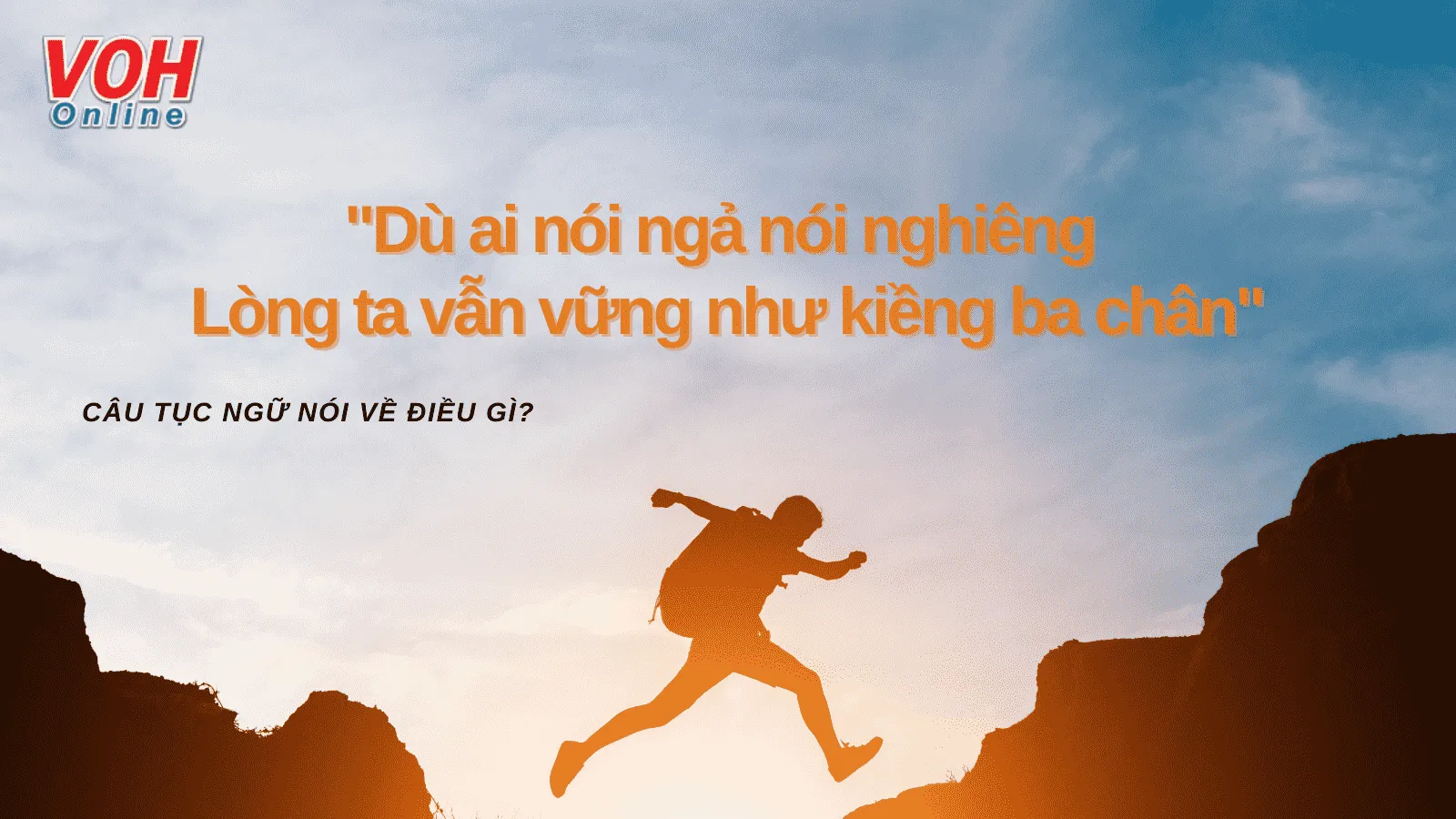 Giải thích ý nghĩa câu ca dao ‘Dù ai nói ngả nói nghiêng, lòng ta vẫn vững như kiềng ba chân’