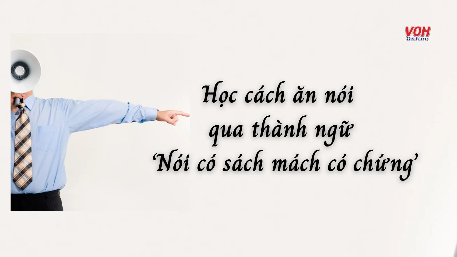 Giải thích ý nghĩa thành ngữ ‘Nói có sách mách có chứng’ khuyên chúng ta điều gì?