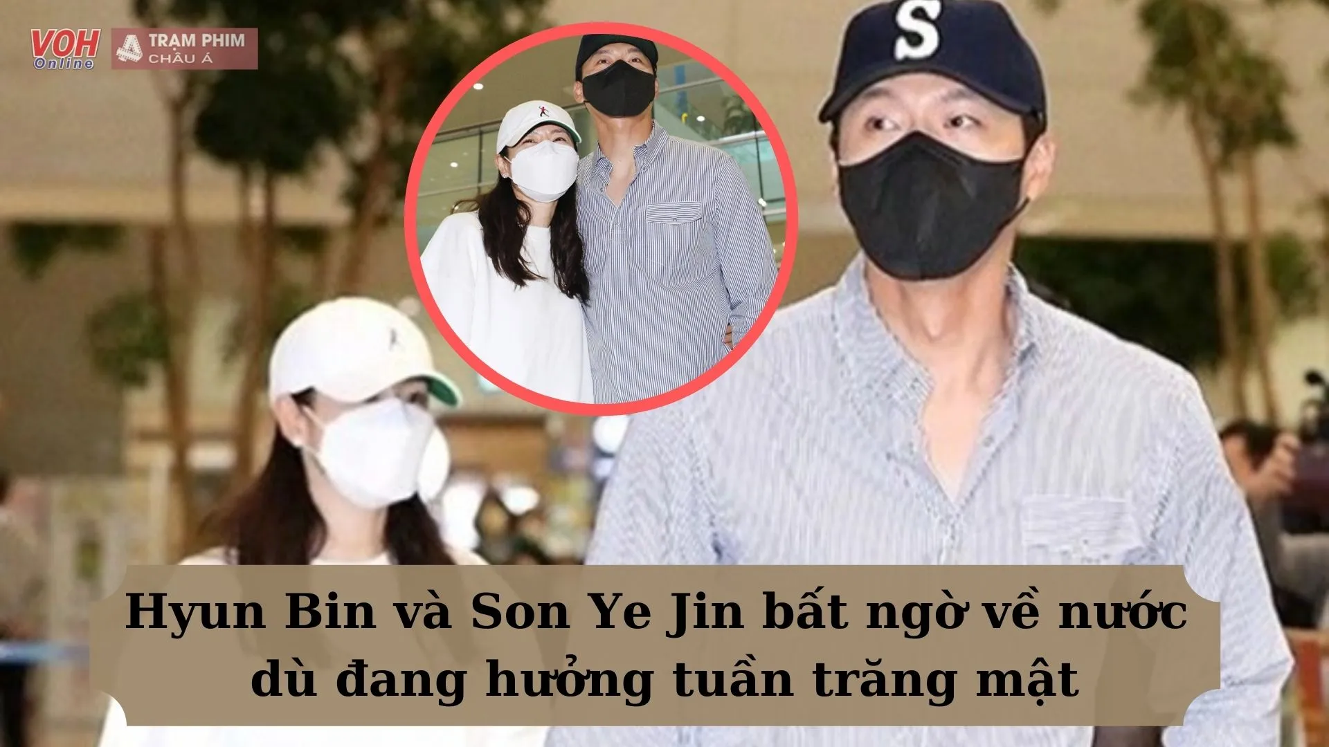 Vợ chồng Hyun Bin và Son Ye Jin tình tứ ở sân bay sau khi hưởng tuần trăng mật trở về