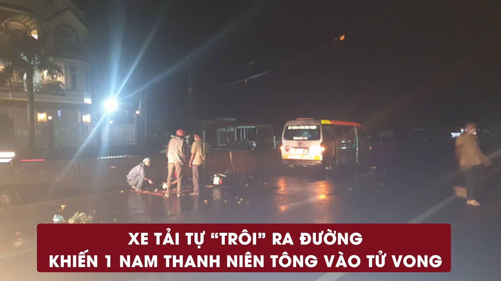 Tin nhanh trưa 5/5: Xe tải ‘tự lùi’ ra đường tông xe máy khiến 1 người tử vong
