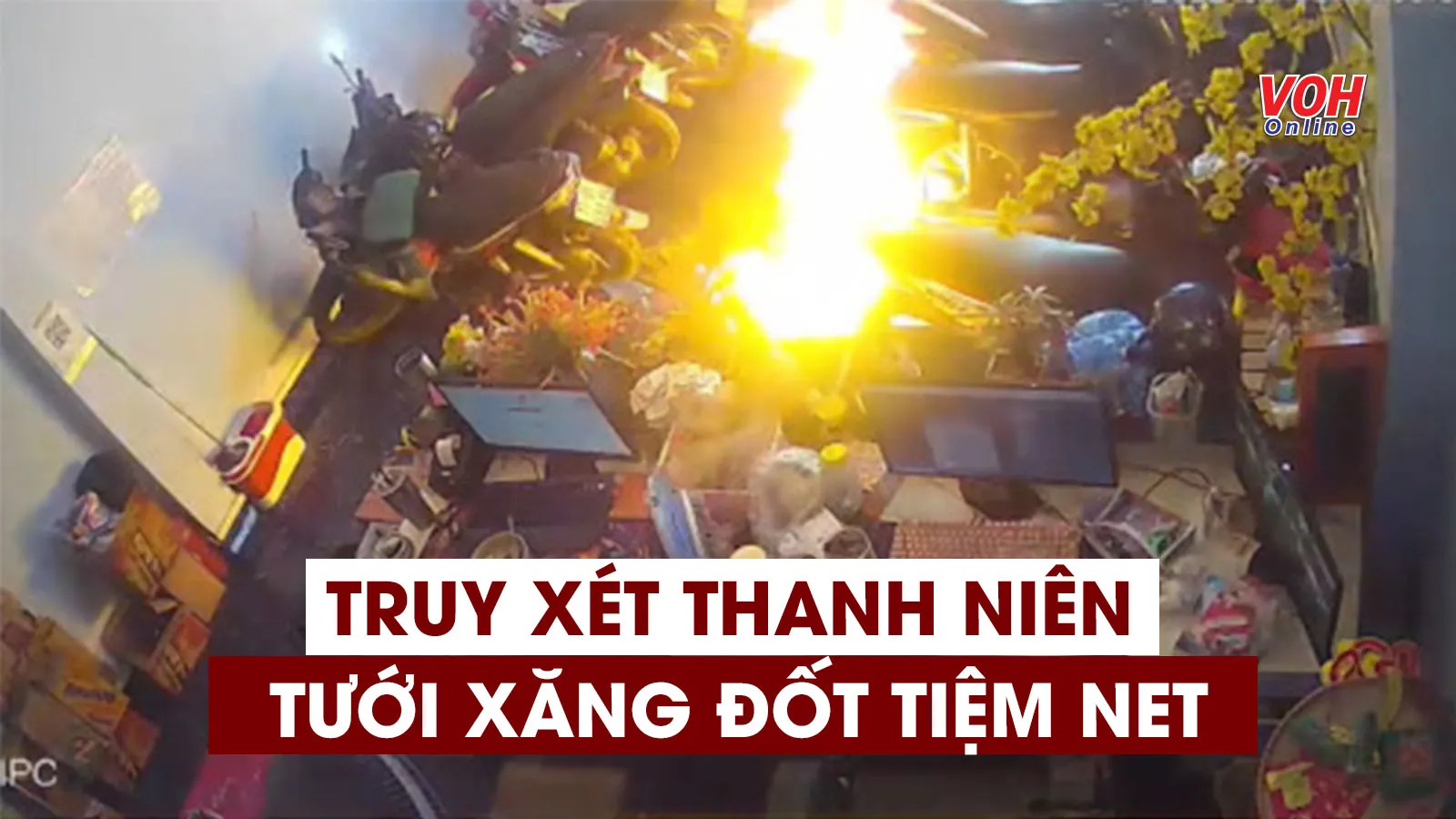 Tin nhanh chiều 6/5: Truy xét nam thanh niên tưới xăng đốt tiệm net khiến chủ quán bị bỏng