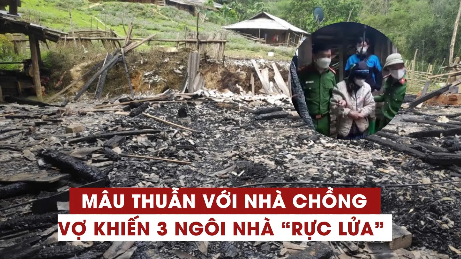 Tin nhanh trưa 9/5: Yên Bái: Mâu thuẫn với gia đình chồng, vợ châm lửa thiêu rụi 3 căn nhà