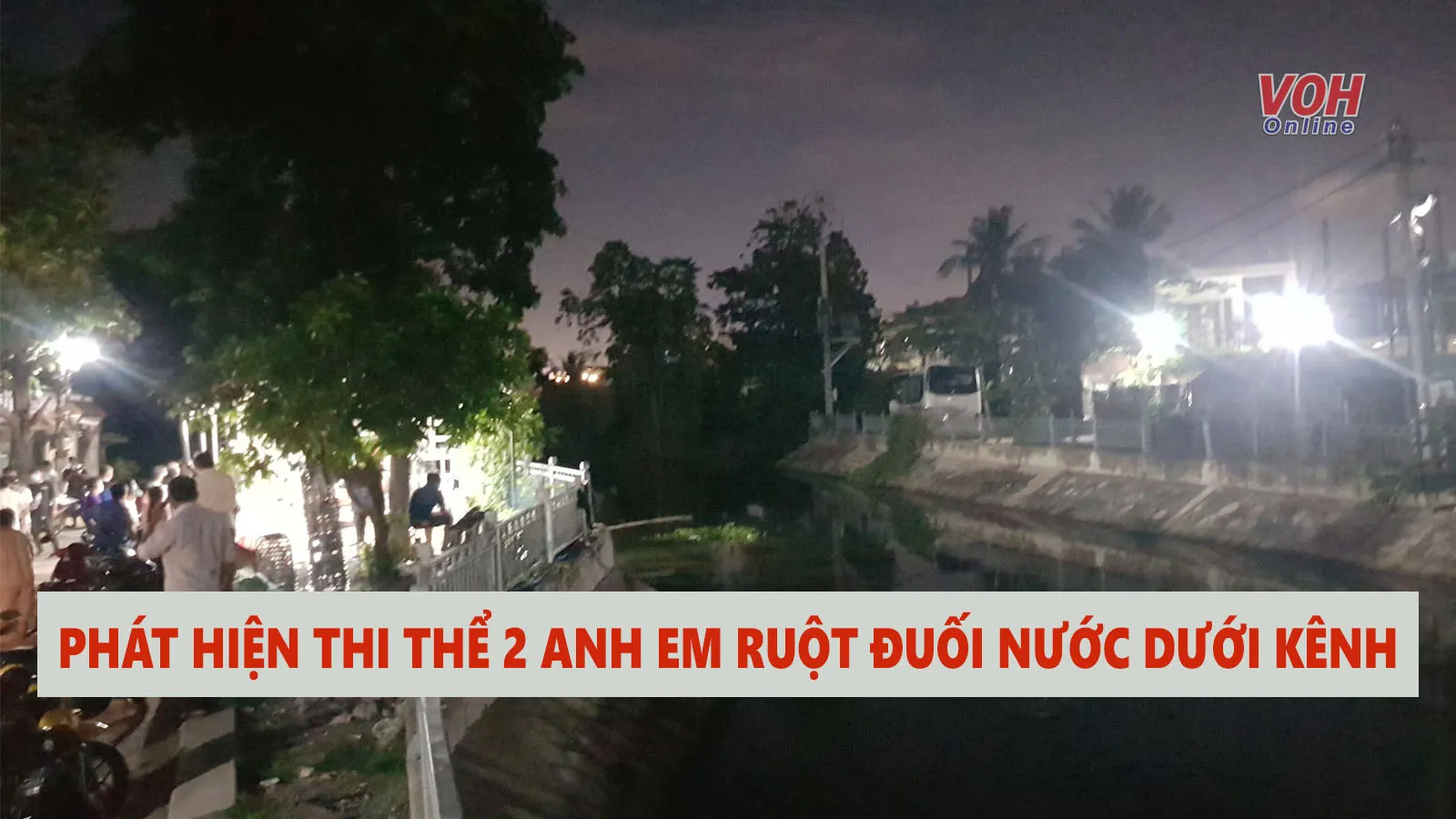 Tin nhanh sáng 10/5: 2 anh em ruột đuối nước thương tâm dưới kênh gần nhà