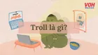 Troll là gì? Những câu Troll bá đạo và hài hước nhất