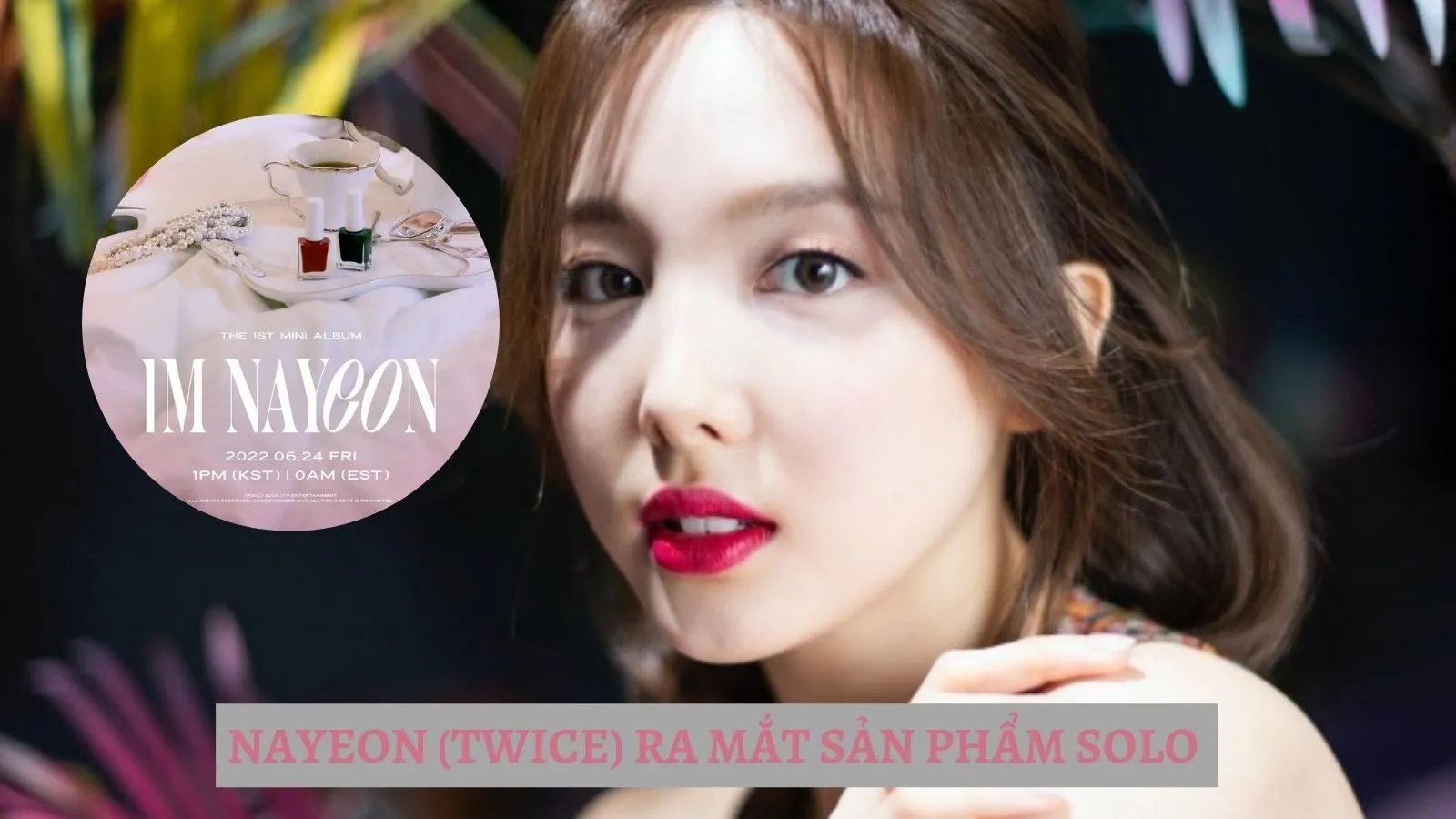 Nayeon (TWICE) chính thức ra sản phẩm solo sau 7 năm ra mắt