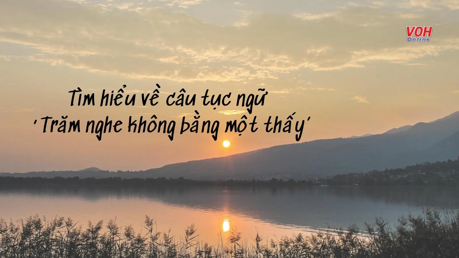 Giải thích ý nghĩa tục ngữ ‘Trăm nghe không bằng một thấy’ nói đến đạo lý nào?