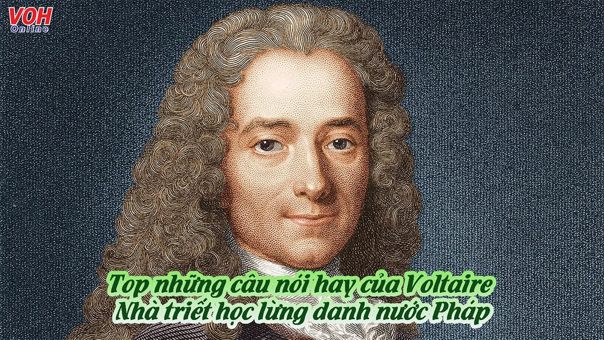 Voltaire là ai? Những danh ngôn, câu nói hay của Voltaire