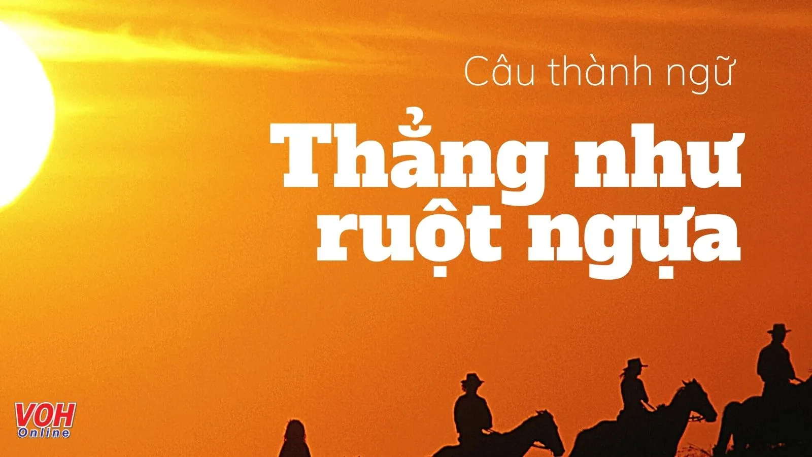 Đi tìm lời giải đáp ý nghĩ câu thành ngữ “Thẳng như ruột ngựa”