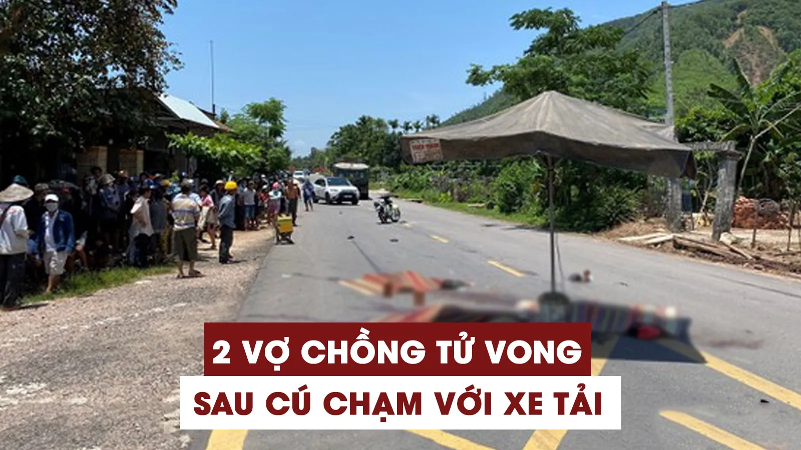 Tin nhanh sáng 31/5: Xe máy va chạm với xe tải, 2 vợ chồng tử vong tại chỗ