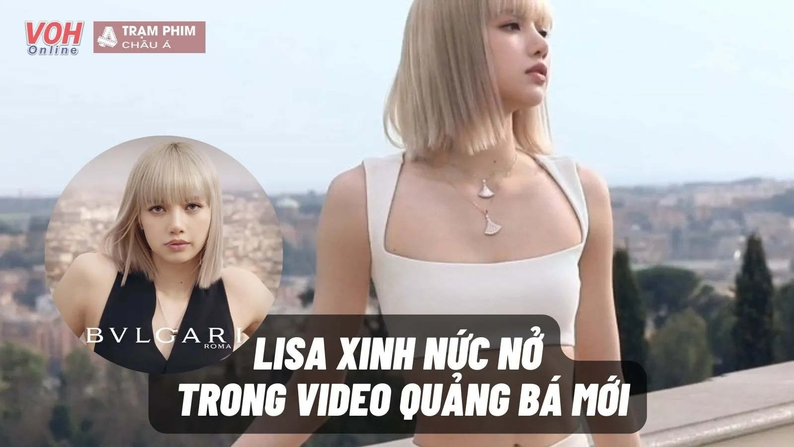 Lisa (BLACKPINK) khoe dáng đỉnh cao trong video quảng bá của BVLGARI