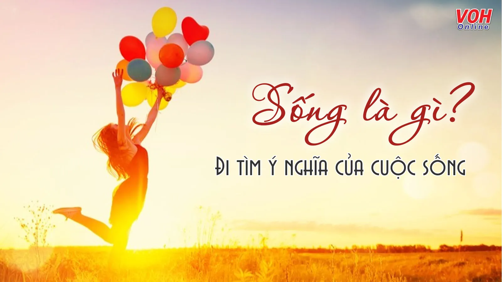 Sống là gì? Những lẽ sống ở đời và ý nghĩa của cuộc sống có giá trị