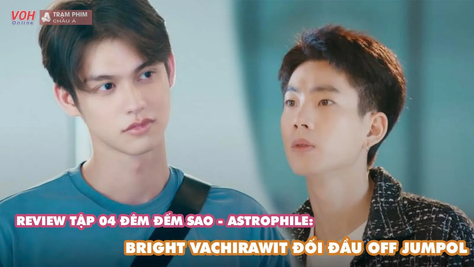 Review tập 04 Đêm Đếm Sao (Astrophile): Bright Vachirawit trở thành tình địch với Off Jumpol