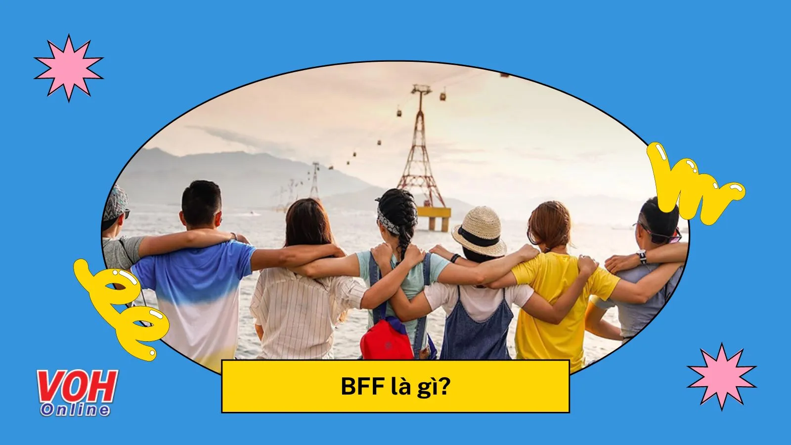 BFF có nghĩa là gì? Bạn đã có BFF của riêng mình chưa?