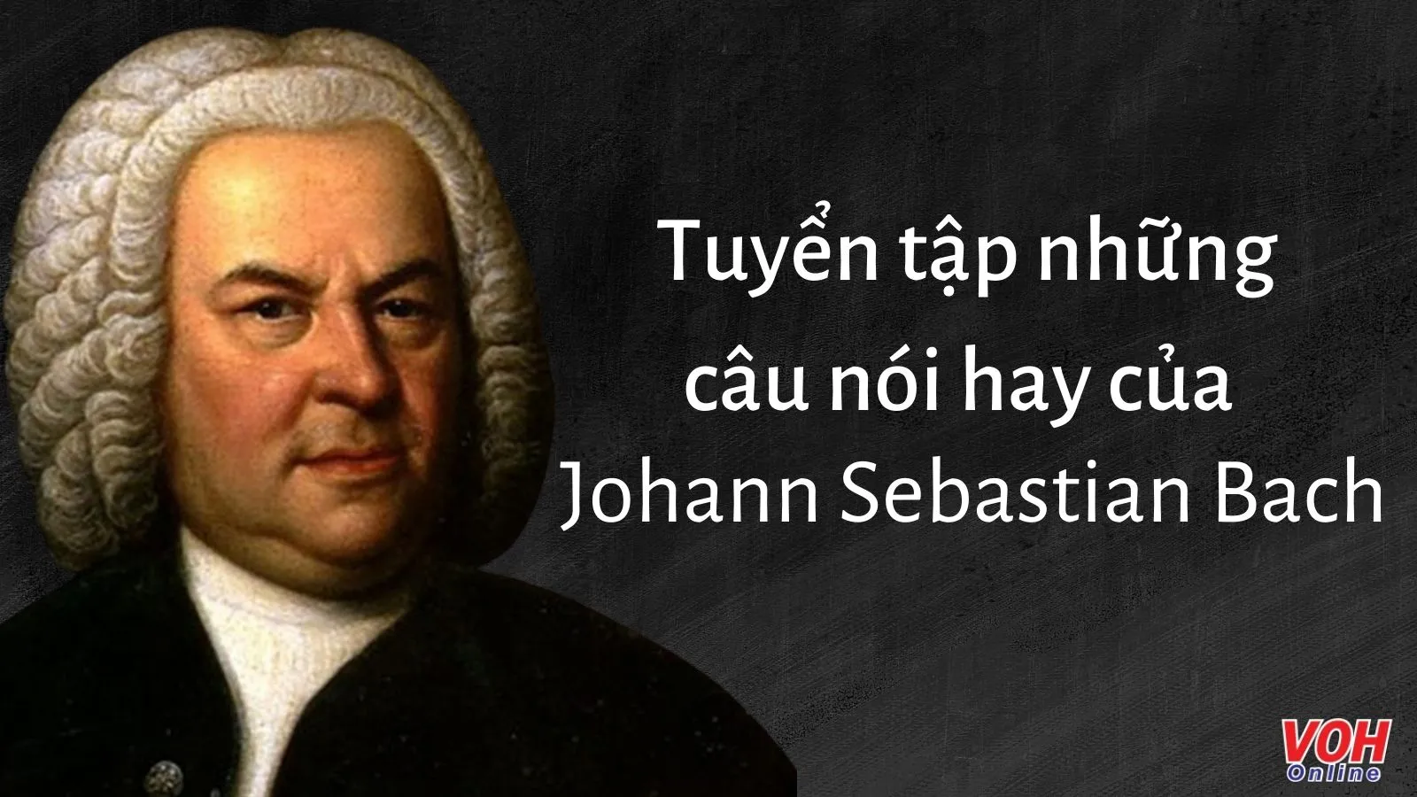 Bach là ai? Những câu nói hay của nhà soạn nhạc đại tài Johann Sebastian Bach