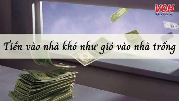 Giải thích ý nghĩa câu thành ngữ ‘Tiền vào nhà khó như gió vào nhà trống’ nói đến điều gì?