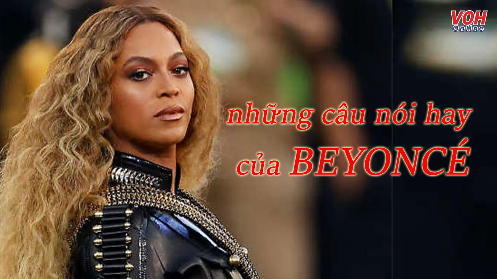 Beyoncé là ai? Những câu nói hay của Nữ hoàng làng nhạc Beyoncé