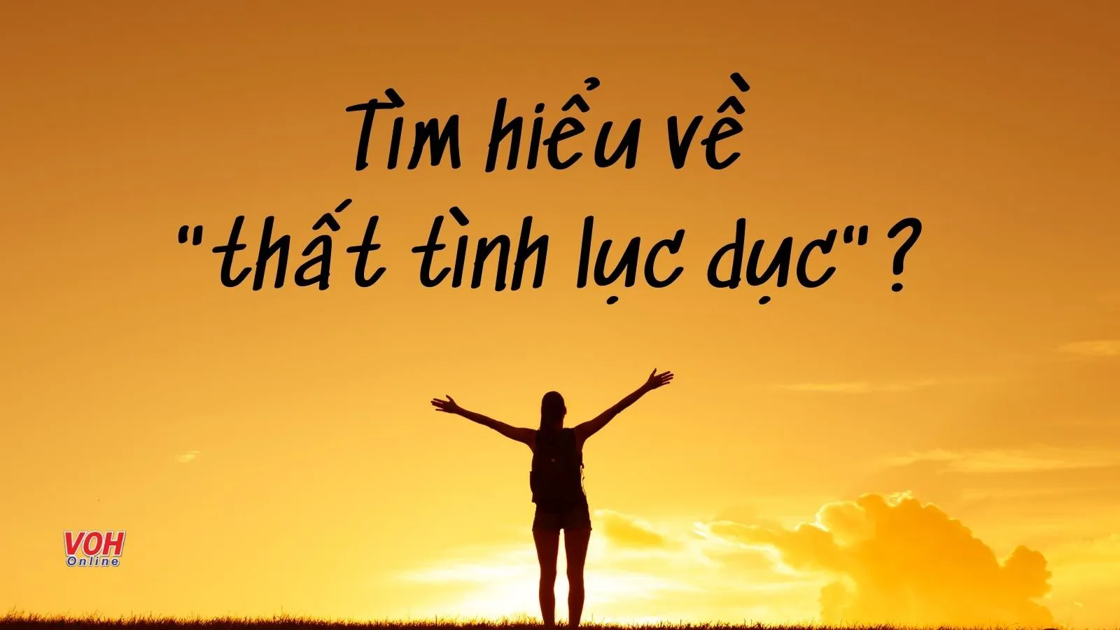 Thất tình lục dục là gì? Ý nghĩa của việc vượt thoát thất tình lục dục