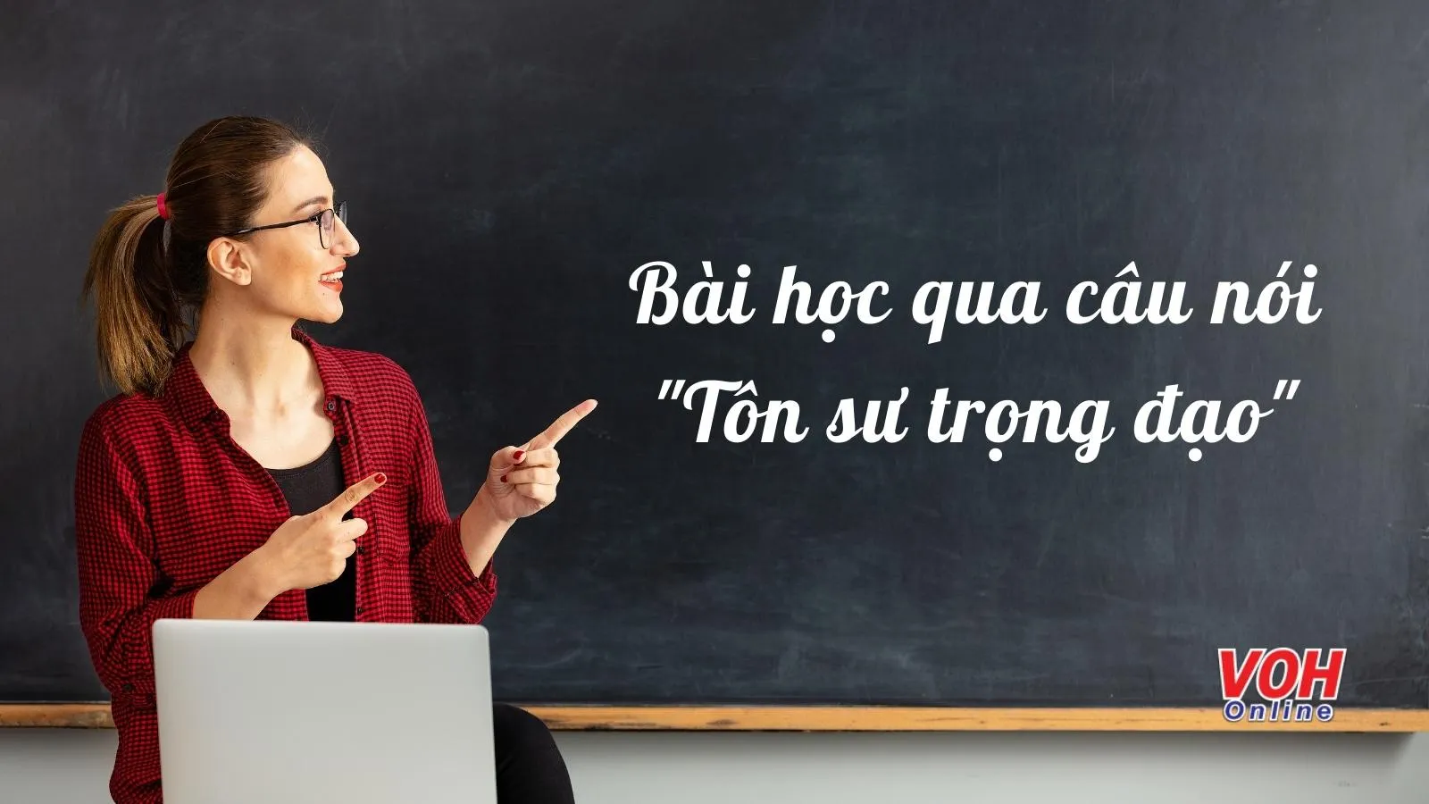 Giải thích ý nghĩa thành ngữ ‘Tôn sư trọng đạo’ nói đến đạo lý làm người nào?
