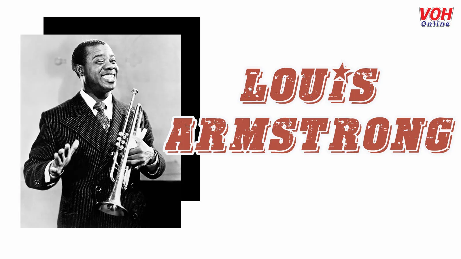 Louis Armstrong là ai? Những câu nói hay của nghệ sĩ nhạc jazz tài ba Louis Armstrong