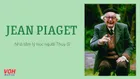 Jean Piaget là ai? Những câu nói hay của nhà giáo dục trẻ em Jean Piaget