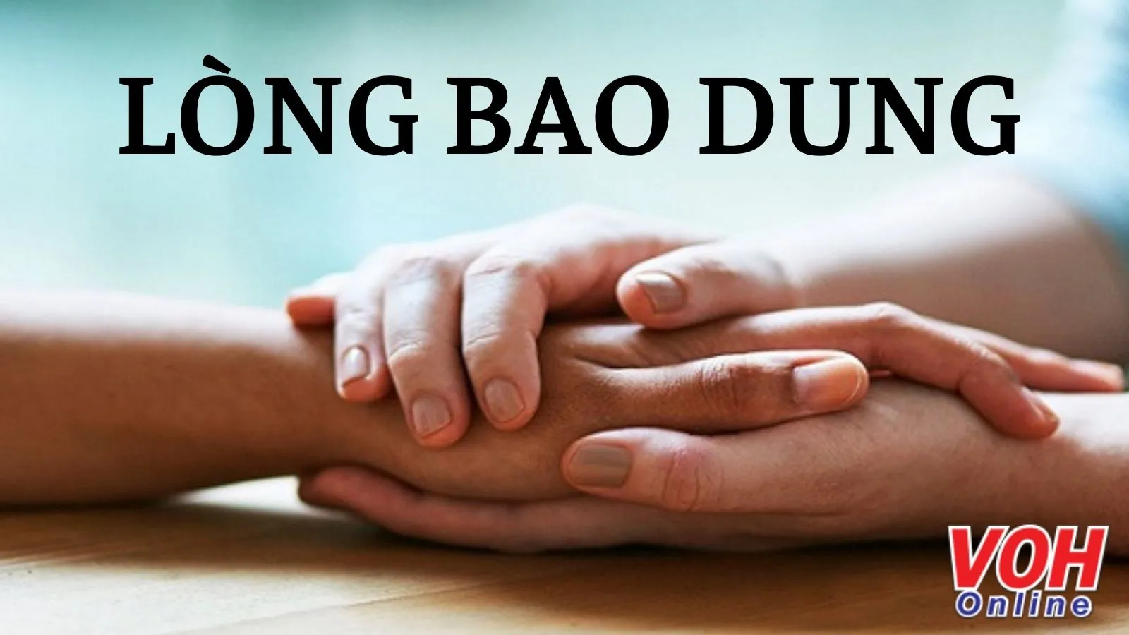 Bao dung là gì? Sống bao dung độ lượng có lợi ích gì?