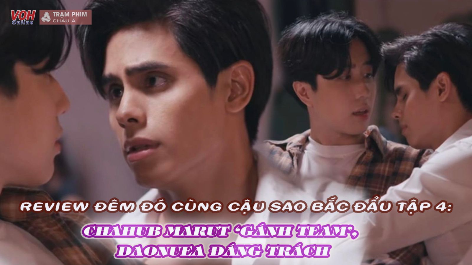 Review Đêm Đó Cùng Cậu Sao Bắc Đẩu tập 4: Chahub Marut gánh team, Daonuea thật đáng trách