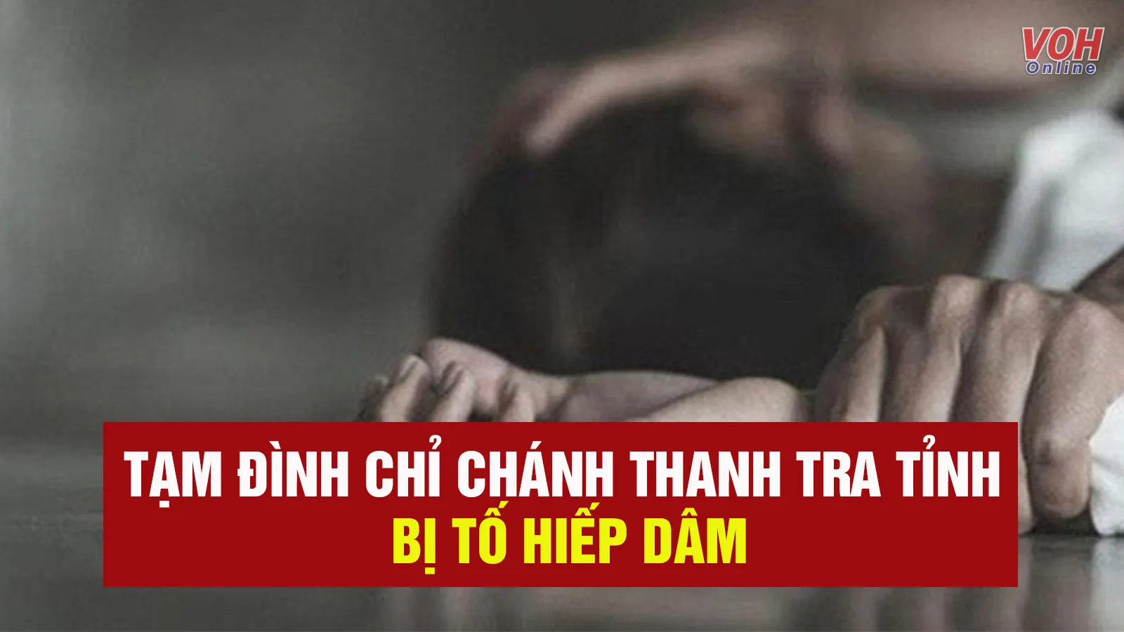 Tin nhanh chiều 21/7: Tạm đình chỉ Chánh thanh tra tỉnh bị tố hiếp dâm