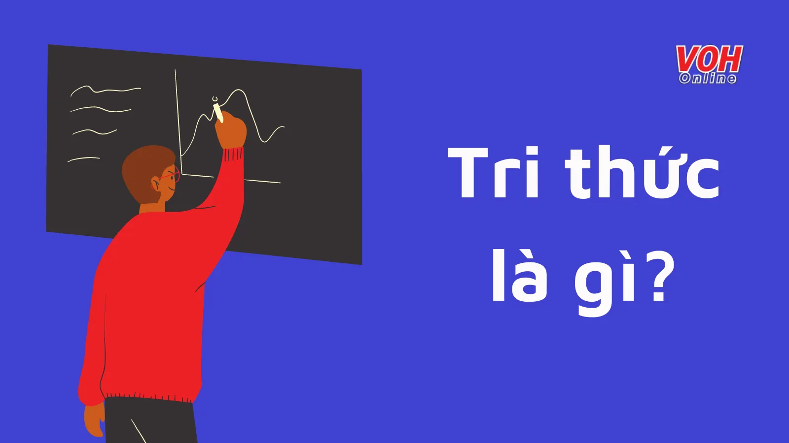 Tri thức là gì? Bạn có đang hiểu đúng về vai trò của tri thức?