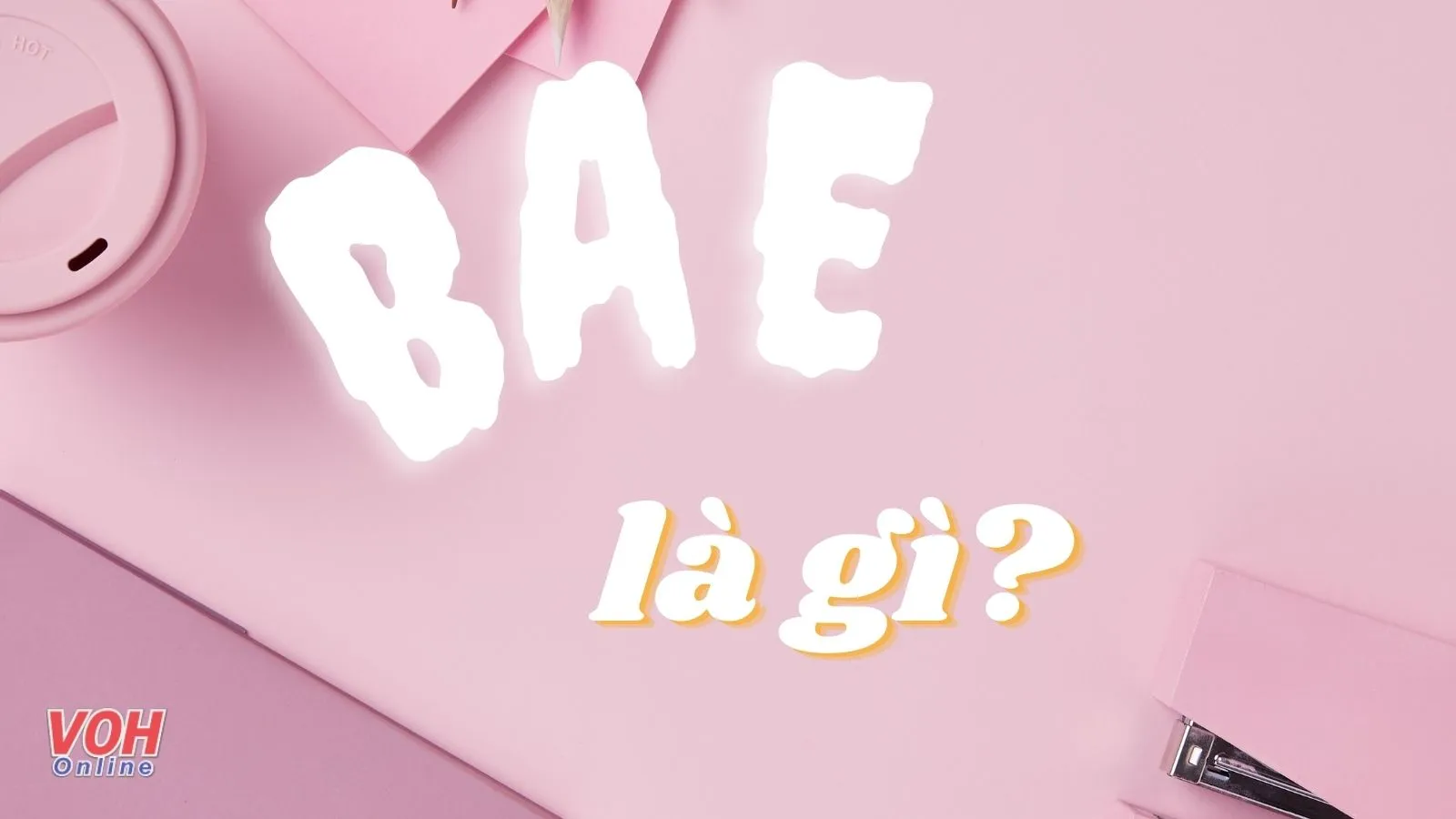 Bae là gì? Bae được sử dụng trong những trường hợp nào?