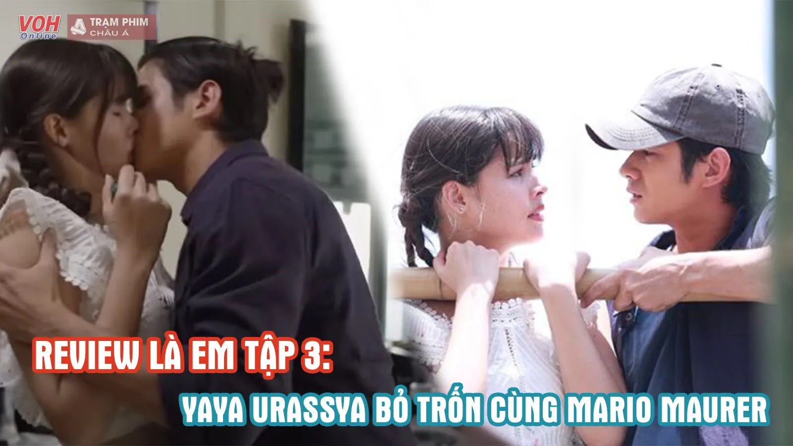 Review Là Em tập 03: Yaya Urassaya mang bầu, quyết bỏ trốn cùng Mario Maurer
