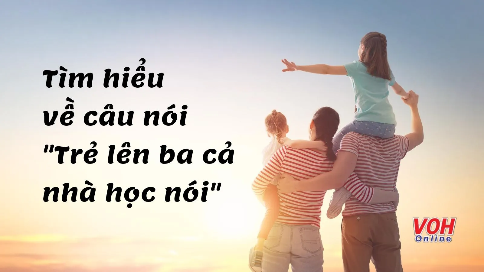 Câu nói ‘Trẻ lên ba cả nhà học nói’ và lời nhắc nhở dành cho mỗi bậc phụ huynh